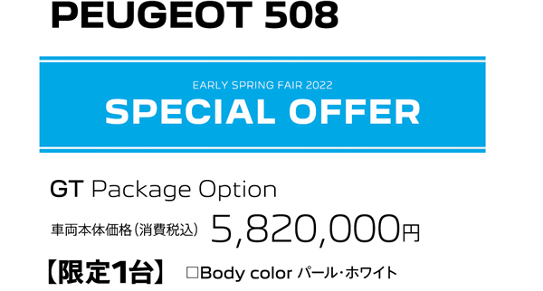 PEUGEOT 508 / EARLY SPRING FAIR 2022 SPECIAL OFFER | GT BlueHDi Leather Package 車両本体価格（消費税込）5,820,000円【限定1台】Body color パール・ホワイト